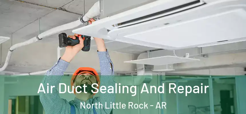  Air Duct Sealing And Repair North Little Rock - AR