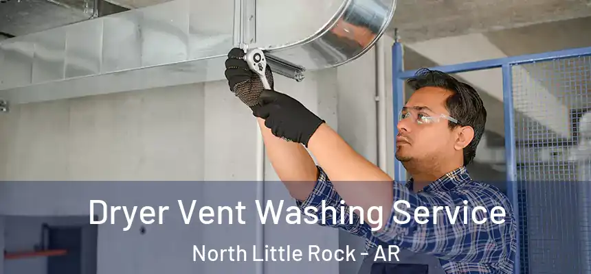 Dryer Vent Washing Service North Little Rock - AR