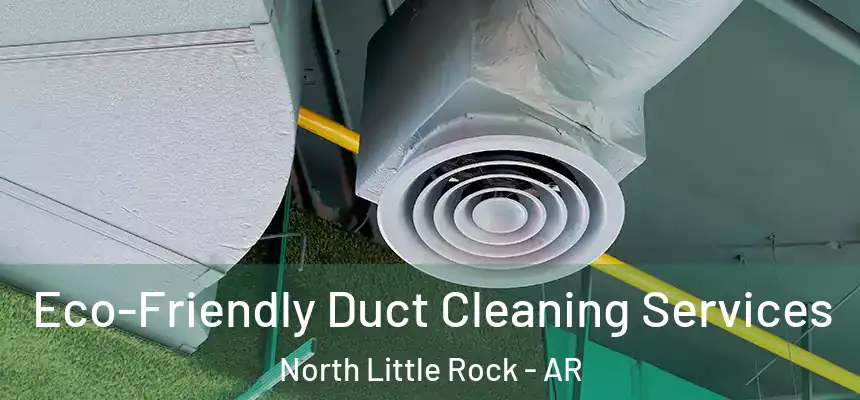 Eco-Friendly Duct Cleaning Services North Little Rock - AR