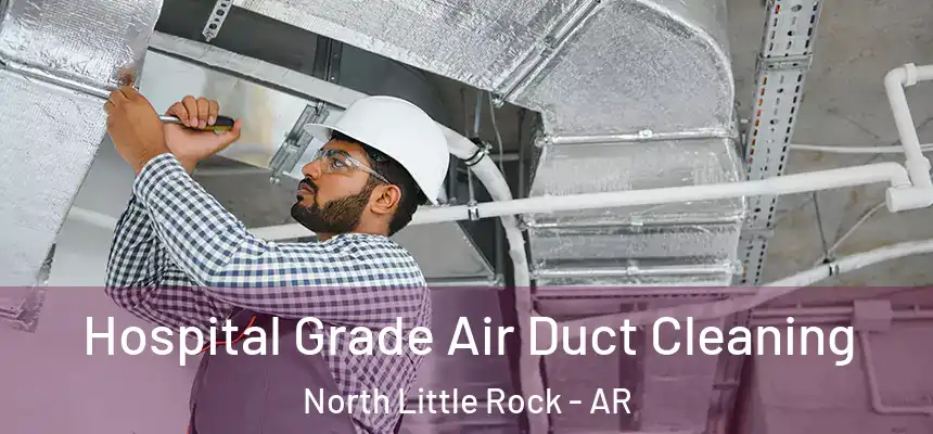  Hospital Grade Air Duct Cleaning North Little Rock - AR