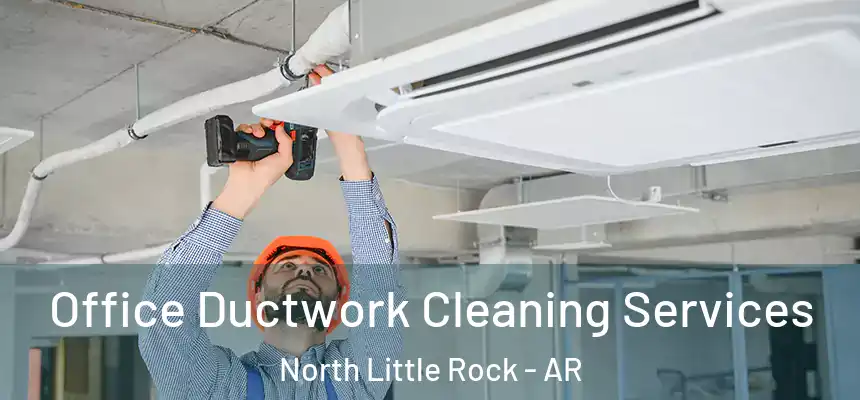 Office Ductwork Cleaning Services North Little Rock - AR